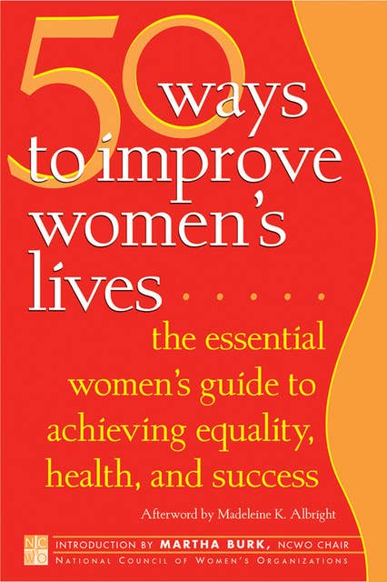 50 Ways to Improve Women's Lives: The Essential Women's Guide for Achieving Equality, Health, and Success