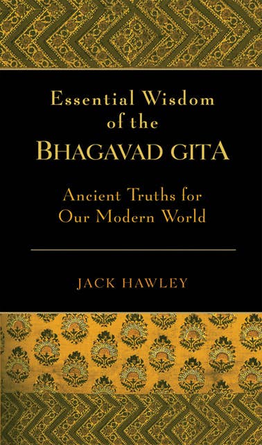 Essential Wisdom of the Bhagavad Gita: Ancient Truths for Our Modern World