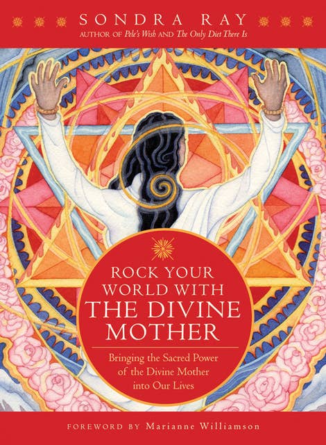 Rock Your World with the Divine Mother: Bringing the Sacred Power of the Divine Mother into Our Lives