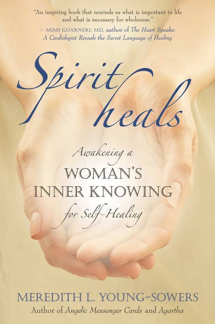 Spirit Heals: Awakening a Woman's Inner Knowing for Self-Healing: Awakening a Womans Inner Knowing for Self-Healing