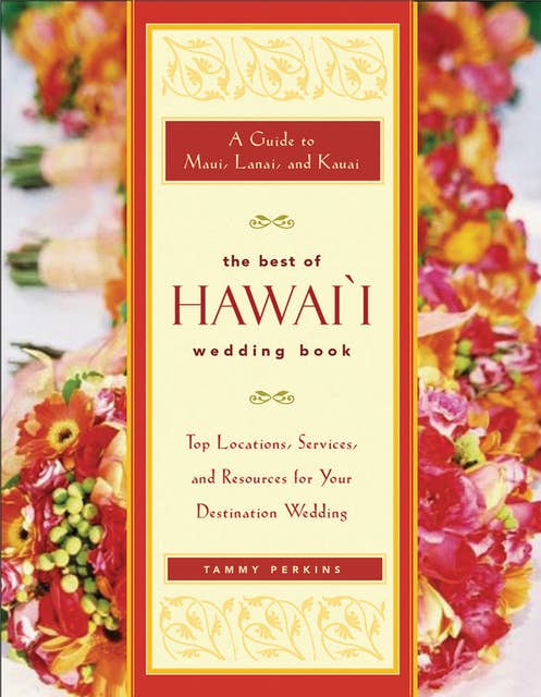 The Best of Hawai'i Wedding Book: A Guide to Maui, Lanai, and Kauai — Top Locations, Services, and Resources for Your Destination Wedding