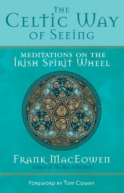 The Celtic Way of Seeing: Meditations on the Irish Spirit Wheel