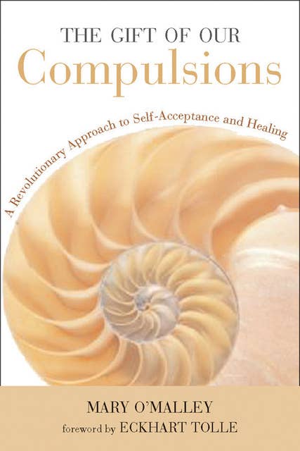 The Gift of Our Compulsions: A Revolutionary Approach to Self-Acceptance and Healing