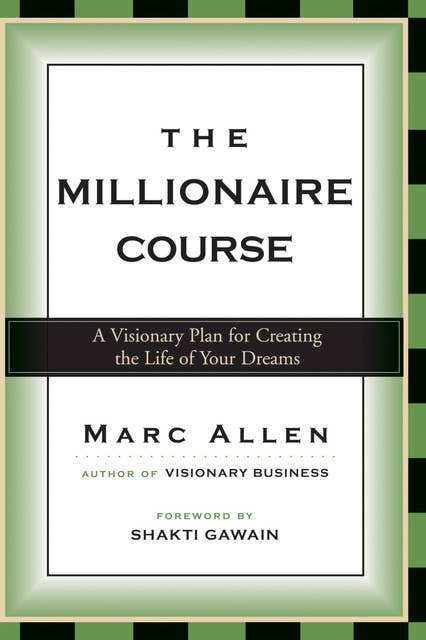 The Millionaire Course: A Visionary Plan for Creating the Life of Your Dreams