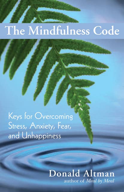 The Mindfulness Code: Keys for Overcoming Stress, Anxiety, Fear, and Unhappiness
