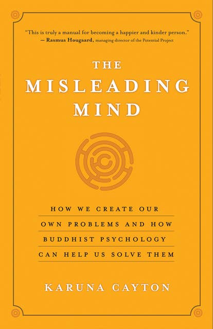 The Misleading Mind: How We Create Our Own Problems and How Buddhist Psychology Can Help Us Solve Them