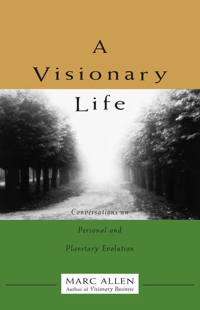 A Visionary Life: Conversations on Creating the Life You Want
