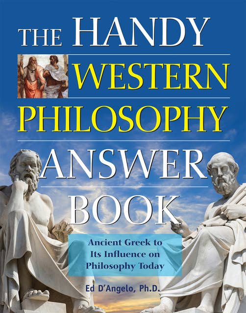 The Handy Western Philosophy Answer Book: The Ancient Greek Influence on Modern Understanding