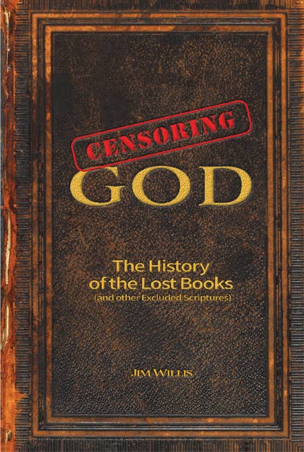 Censoring God: The History of the Lost Books (and other Excluded Scriptures)