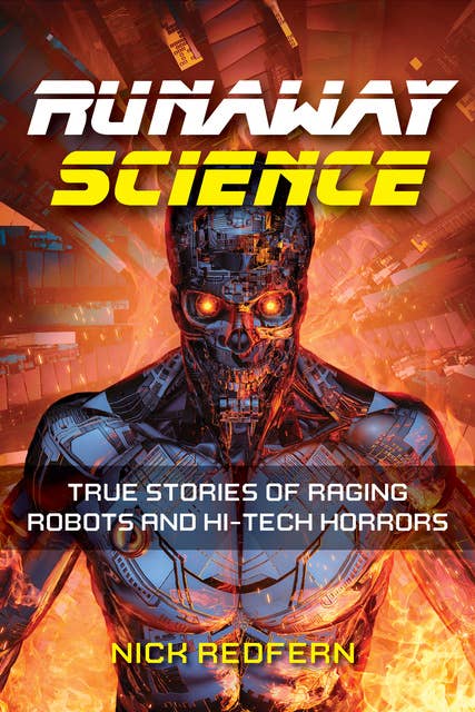 Runaway Science: True Stories of Raging Robots and Hi-Tech Horrors