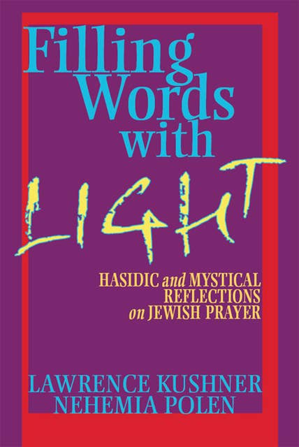 Filling Words with Light: Hasidic and Mystical Reflections on Jewish Prayer