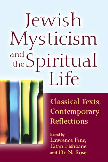Jewish Mysticism and the Spiritual Life: Classical Texts, Contemporary Reflections