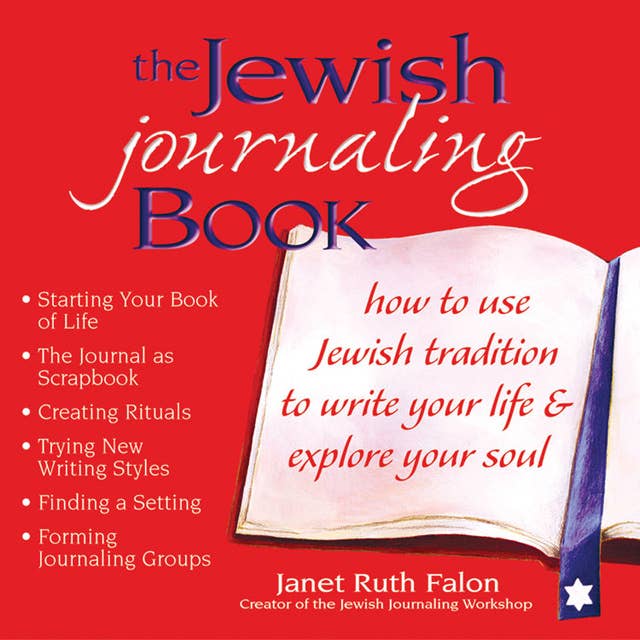 The Jewish Journaling Book: How to Use Jewish Tradition to Write Your Life & Explore Your Soul