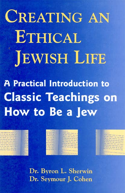 Creating an Ethical Jewish Life: A Practical Introduction to Classic Teachings on How to Be a Jew