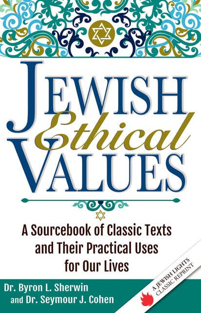 Jewish Ethical Values: A Sourcebook of Classic Texts  and Their Practical Uses for Our Lives
