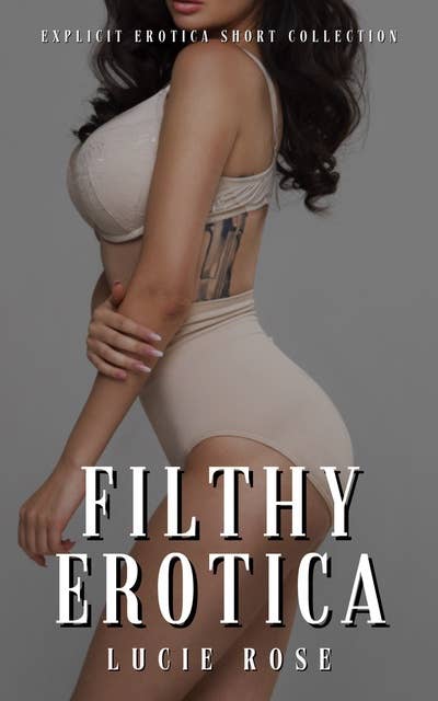Filthy Erotica: Explicit Erotica Shorts Collection