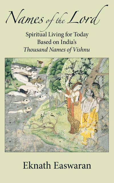 Names of the Lord: Spiritual Living for Today Based on India's Thousand Names of Vishnu