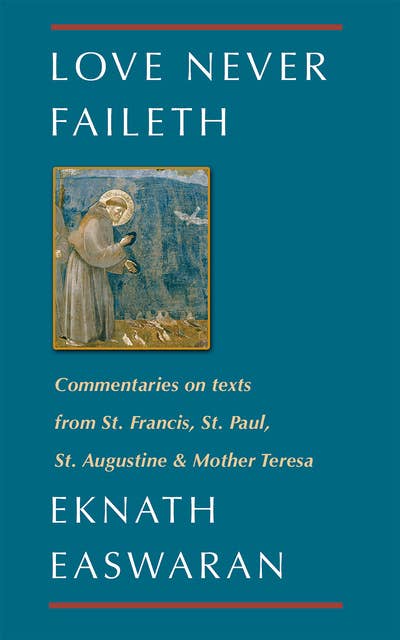 Love Never Faileth: Commentaries on texts from St. Francis, St. Paul, St. Augustine & Mother Teresa