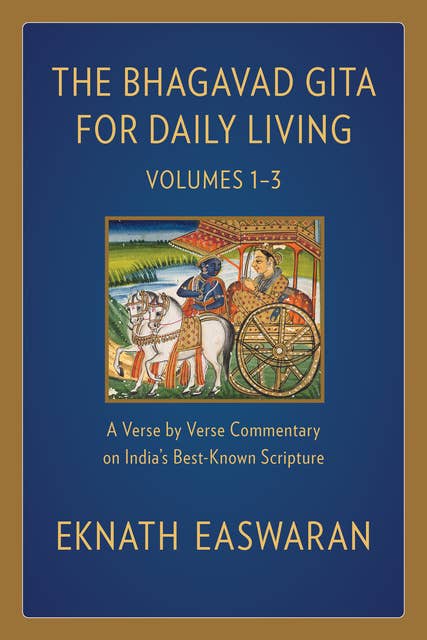 The Bhagavad Gita for Daily Living: A Verse-by-Verse Commentary: Vols 1–3 (The End of Sorrow, Like a Thousand Suns, To Love Is to Know Me)