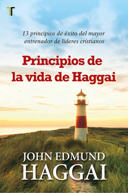 Principios de la vida de Haggai: 13 principios de éxito del mayor entrenador de líderes cristianos