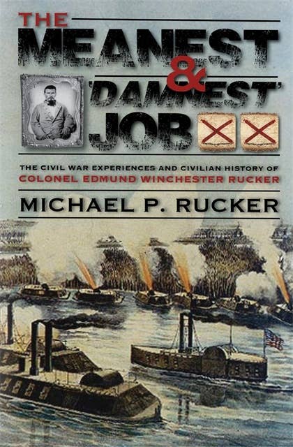 Meanest and 'Damnest' Job, The: Being the Civil War Exploits and Civilian Accomplishments of Colonel Edmund Winchester Rucker During and After the War