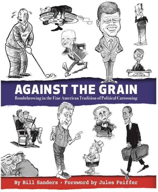 Against the Grain: Bombthrowing in the Fine American Tradition of Political Cartooning