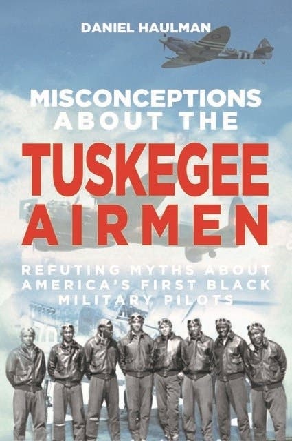 Misconceptions about the Tuskegee Airmen: Refuting Myths about America ...