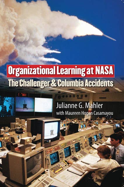 Organizational Learning at NASA: The Challenger and Columbia Accidents