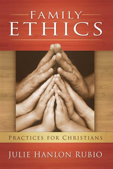 Family Ethics: Practices for Christians