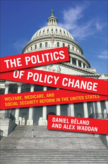The Politics of Policy Change: Welfare, Medicare, and Social Security Reform in the United States