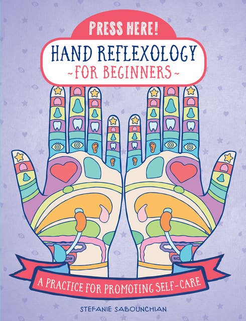 Cover for Press Here! Hand Reflexology for Beginners: A Practice for Promoting Self-Care