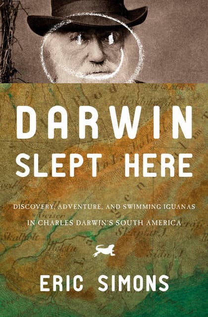 Darwin Slept Here: Discovery, Adventure, and Swimming Iguanas in Charles Darwin's South America