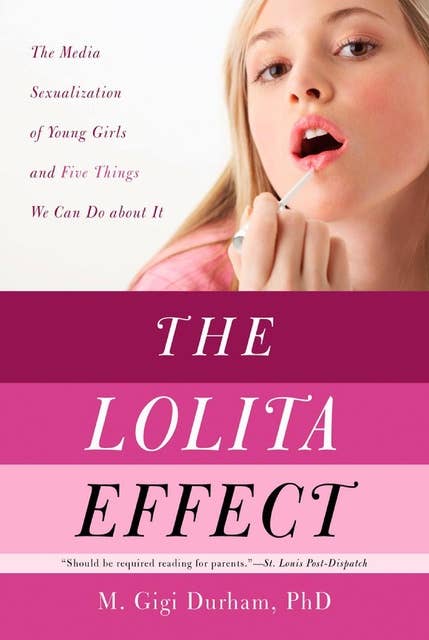 The Lolita Effect: The Media Sexualization of Young Girls and What We Can Do About It