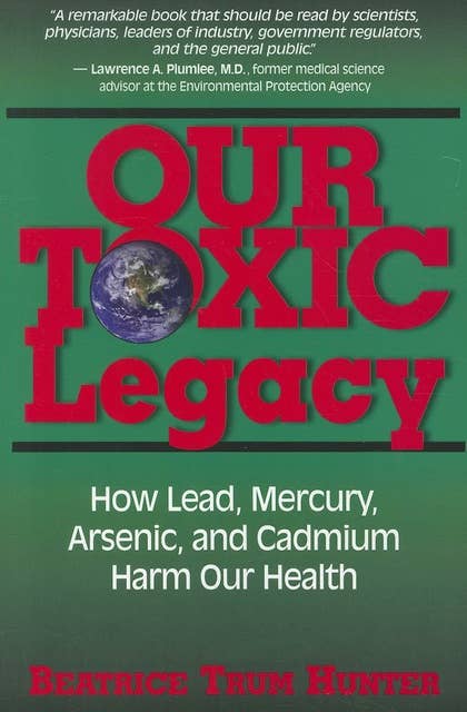 Our Toxic Legacy: How Lead, Mercury, Arsenic, and Cadmium Harm Our Health