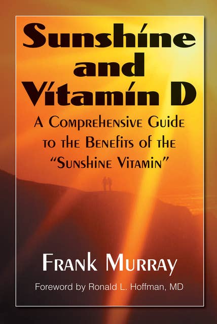 Sunshine and Vitamin D: A Comprehensive Guide to the Benefits of the "Sunshine Vitamin"