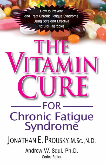 The Vitamin Cure for Chronic Fatigue Syndrome: How to Prevent and Treat Chronic Fatigue Syndrome Using Safe and Effective Natural Therapies