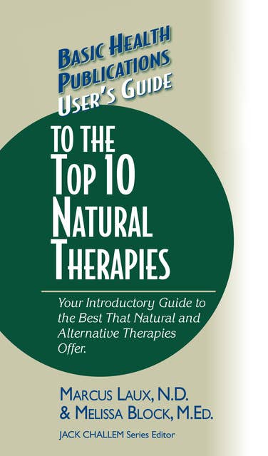 User's Guide to the Top 10 Natural Therapies: Your Introductory Guide to the Best That Natural and Alternative Therapies Offer