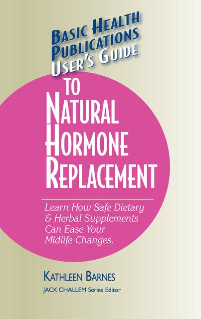 User's Guide to Natural Hormone Replacement: Learn How Safe Dietary & Herbal Supplements Can Ease Your Midlife Changes.