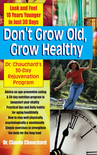 Don't Grow Old, Grow Healthy: Look and Feel Younger...Dr. Chauchard's 30-Day Rejuvenation Program