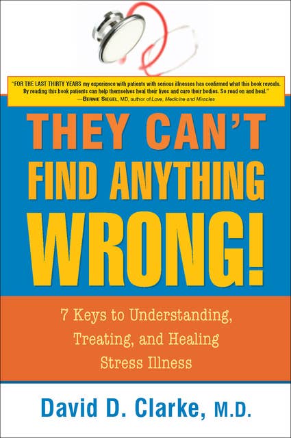 They Can't Find Anything Wrong: 7 Keys to Understanding, Treating, and Healing Stress Illness