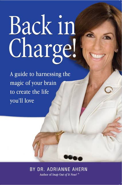 Back in Charge!: A Guide to Harnessing the Magic of Your Brain to Create the Life You'll Love