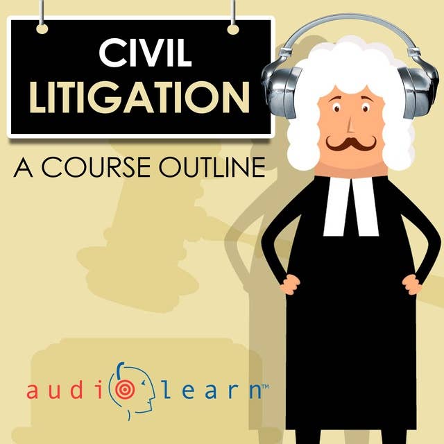 Civil Litigation AudioLearn — A Course Outline