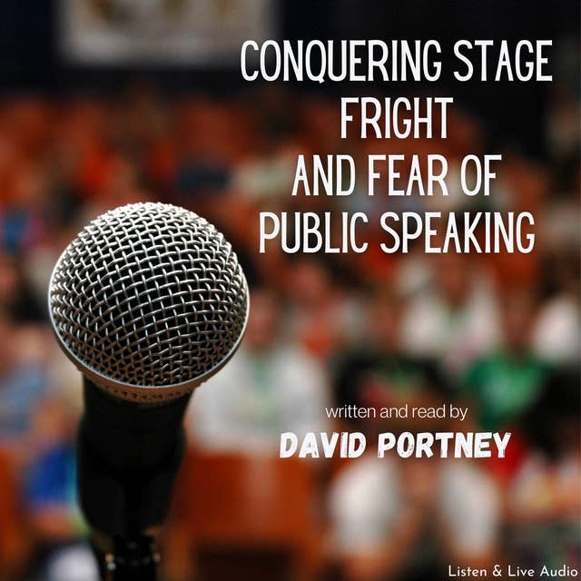 Conquering Stage Fright and Fear Of Public Speaking