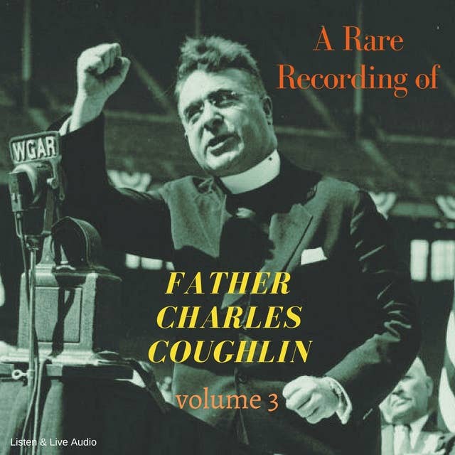 A Rare Recording of Father Charles Coughlin - Vol. 3
