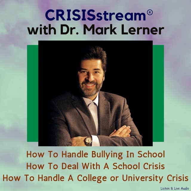 CRISISstream With Dr. Mark Lerner: How To Handle Bullying In School, How To Deal With A School Crisis, How To Handle A College or University Crisis