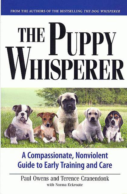 The Puppy Whisperer: A COMPASSIONATE, NONVIOLENT GUIDE TO EARLY TRAINING AND CARE