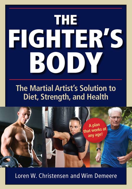 The Fighter's Body: The Martial Artist's Solution to Diet, Strength, and Health