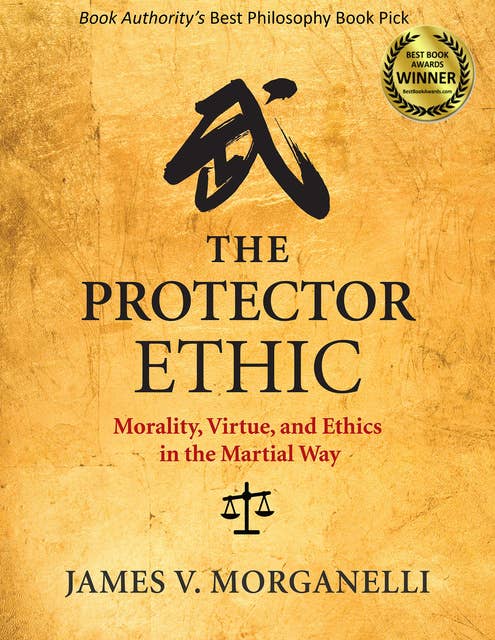 The Protector Ethic: Morality, Virtue, and Ethics in the Martial Way