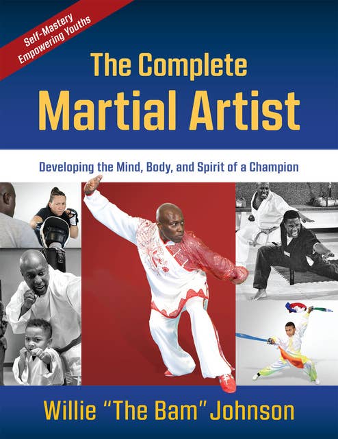 The Complete Martial Artist: Developing the Mind, Body, and Spirit of a Champion