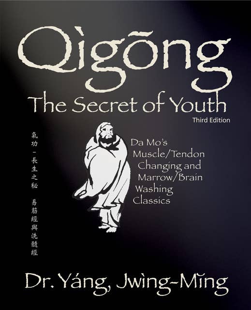 Qigong Secret of Youth 3rd. ed.: Da Mo's Muscle/Tendon Changing and Marrow/Brain Washing Classics
